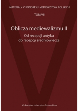 Oblicza mediewalizmu II Od recepcji antyku do recepcji średniowiecza