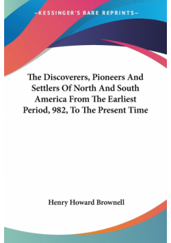 The Discoverers, Pioneers And Settlers Of North And South America From The Earliest Period, 982, To The Present Time