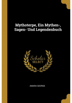 Mythoterpe, Ein Mythen-, Sagen- Und Legendenbuch