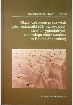 Głazy rzeźbione przez wiatr jako wskaźnik różnowiekowych stref peryglacjalnych ostatniego zlodowacenia w Polsce Zachodniej
