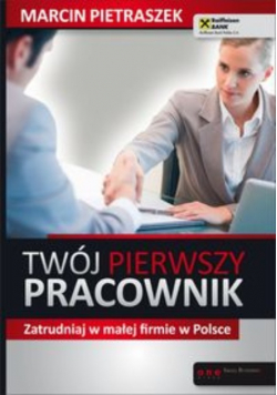 Twój pierwszy pracownik Zatrudniaj w małej firmie w Polsce