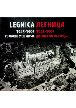 Legnica 1945 - 1993 Podwójne życie miasta
