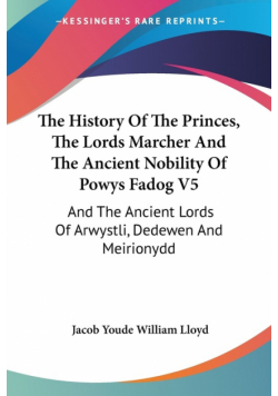 The History Of The Princes, The Lords Marcher And The Ancient Nobility Of Powys Fadog V5