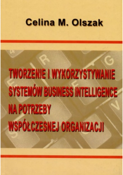 Tworzenie I Wykorzystywanie Systemów Business Intelligence na potrzeby współczesnej organizacji