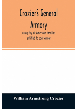 Crozier's general armory; a registry of American families entitled to coat armor