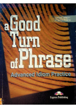 A Good Turn of Phrase. Advanced Idioms Practice SB