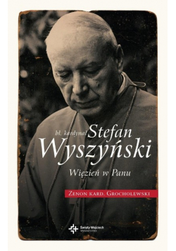 Bł Kardynał Stefan Wyszyński Więzień w Panu