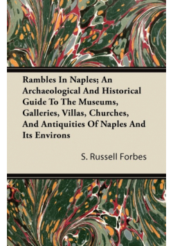 Rambles In Naples; An Archaeological And Historical Guide To The Museums, Galleries, Villas, Churches, And Antiquities Of Naples And Its Environs