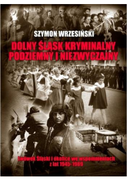 Dolny Śląsk kryminalny, podziemny i niezwyczajny