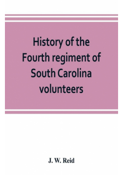 History of the Fourth regiment of South Carolina volunteers, from the commencement of the war until Lee's surrender