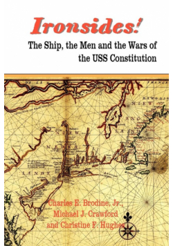 Ironsides! the Ship, the Men and the Wars of the USS Constitution