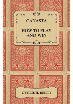 Canasta - How to Play and Win - Including the Official Rules and Pointers for Play