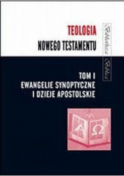 Teologia Nowego Testamentu tom I Ewangelie synoptyczne i Dzieje Apostolskie