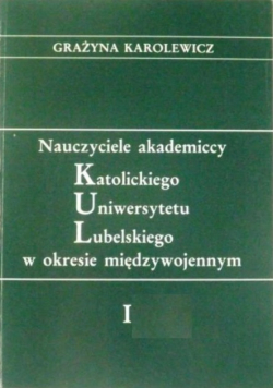 Nauczyciele akademiccy Katolickiego Uniwersytetu Lubelskiego w okresie międzywojennym, Tom II