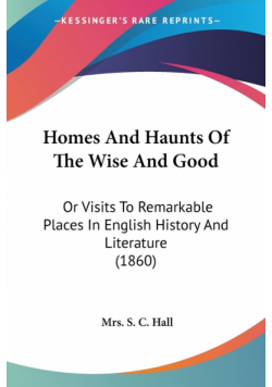 Homes And Haunts Of The Wise And Good