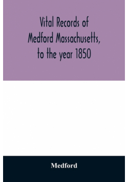 Vital records of Medford Massachusetts, to the year 1850