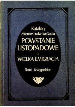 Katalog zbiorów Ludwika Gocla Powstanie listopadowe i Wielka Emigracja Tom 1 Księgozbiór