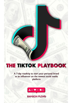 The TikTok Playbook; A 7-Day Roadtrip To Start Your Personal Brand As An Influencer On The Newest Social Media Platform