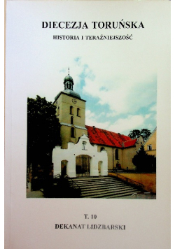 Diecezja toruńska Historia i teraźniejszość  tom 10 Dekanat Lidzbarski