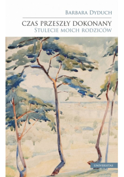 Czas przeszły dokonany. Stulecie moich rodziców