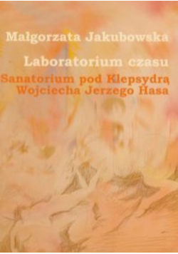 Laboratorium czasu Sanatorium pod Klepsydrą Wojciecha Jerzego Hasa