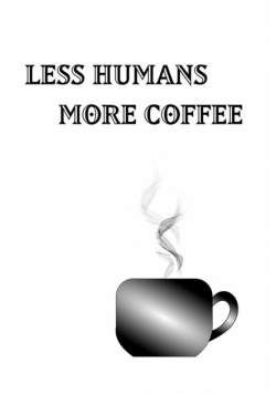 Less Humans More Coffee - Blank Lined Notebook
