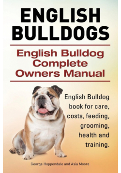 English Bulldogs. English Bulldog Complete Owners Manual. English Bulldog book for care, costs, feeding, grooming, health and training.