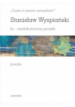 Czyim to jestem wymysłem? Ja niedokończony...