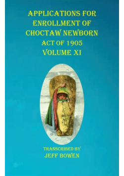 Applications For Enrollment of Choctaw  Newborn Act of 1905    Volume XI