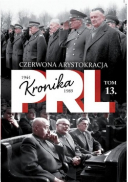 Kronika PRL 1944 - 1989 Tom 13 Czerwona arystokracja