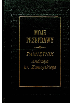 Moje przeprawy Pamiętnik Andrzeja hr Zamoyskiego Tom I Reprint z 1911 r.
