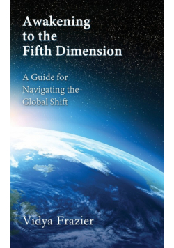 Awakening to the Fifth Dimension -- A Guide for Navigating the Global Shift