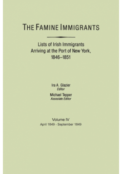 Famine Immigrants. Lists of Irish Immigrants Arriving at the Port of New York, 1846-1851. Volume IV, April 1849-September 1849