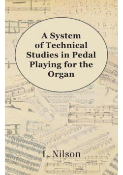 A System of Technical Studies in Pedal Playing for the Organ