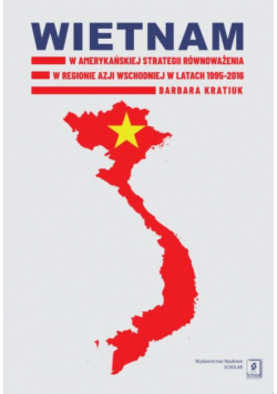 Wietnam w amerykańskiej strategii równoważenia w regionie Azji Wschodniej w latach 1995-2016