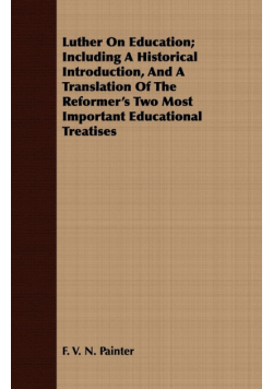 Luther On Education; Including A Historical Introduction, And A Translation Of The Reformer's Two Most Important Educational Treatises