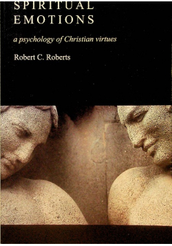 Spiritual Emotions A Psychology of Christian Virtues