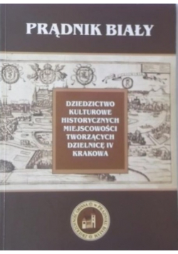 Prądnik Biały Dziedzictwo kulturowe historycznych miejscowości tworzących dzielnicę IV Krakowa