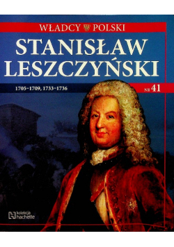 Władcy Polski Tom 41 Stanisław Leszczyński