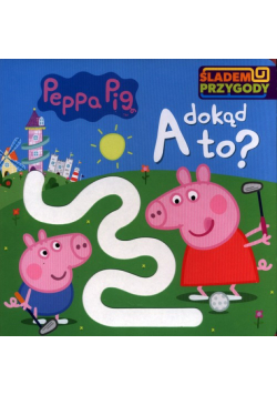 Peppa Pig Śladem Przygody. A dokąd to?