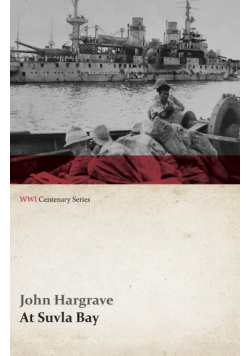 At Suvla Bay - Being the Notes and Sketches of Scenes, Characters and Adventures of the Dardanelles Campaign (WWI Centenary Series)