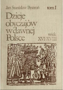 Dzieje obyczajów w dawnej Polsce wiek XVI - XVIII Tom I