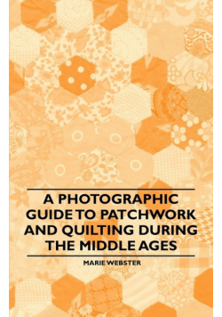 A Photographic Guide to Patchwork and Quilting During the Middle Ages