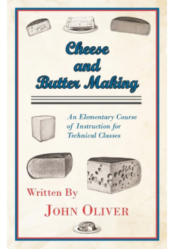Cheese and Butter Making - An Elementary Course of Instruction for Technical Classes