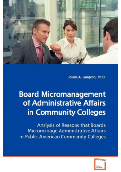 Board Micromanagement of Administrative Affairs in Community Colleges  Analysis of Reasons that Boards Micromanage Administrative Affairs in Public American Community Colleges