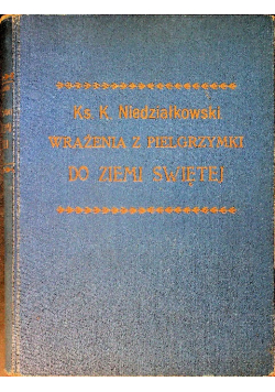 Wrażenia z pielgrzymki do Ziemi Świętej 1898 r.