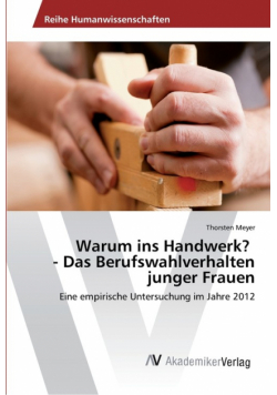 Warum ins Handwerk? - Das Berufswahlverhalten junger Frauen