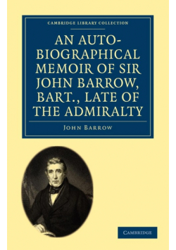 An Auto-Biographical Memoir of Sir John Barrow, Bart., Late of the Admiralty