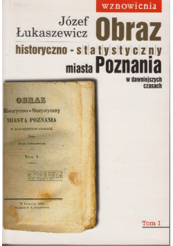Obraz historyczno - statystyczny miasta Poznania Tom 1