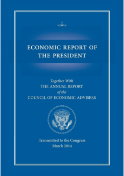 Economic Report of the President, Transmitted to the Congress March 2014 Together with the Annual Report of the Council of Economic Advisors